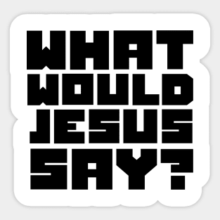 what would jesus say? Sticker